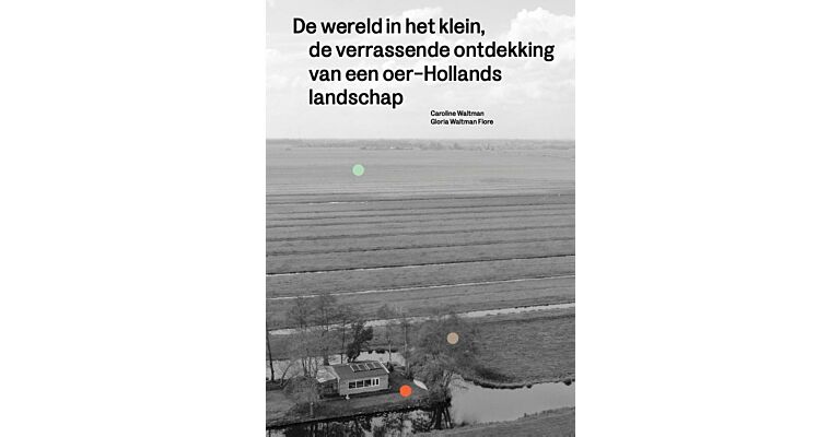 De wereld in het klein, de verrassende ontdekking van een oer-Hollands landschap