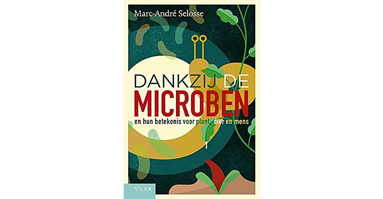 Dankzij de microben - Hun betekenis voor plant, dier en mens