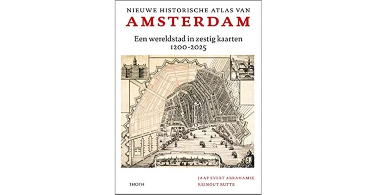 Nieuwe historische atlas van Amsterdam - Een wereldstad in 60 kaarten 1200-2025