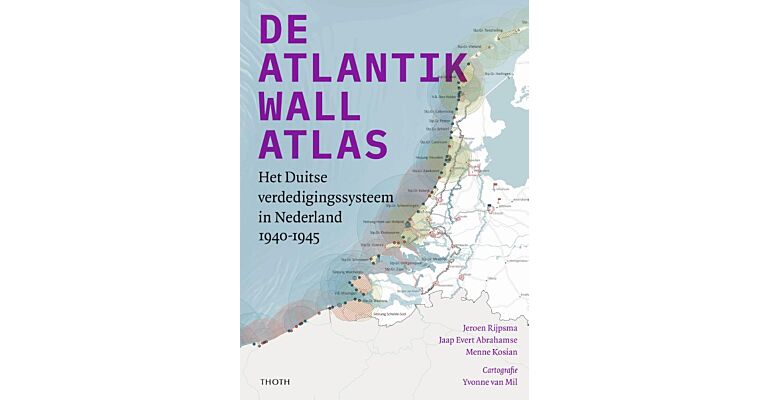 De Atlantikwall Atlas - Het Duitse verdedigingssysteem in Nederland 1940-1945