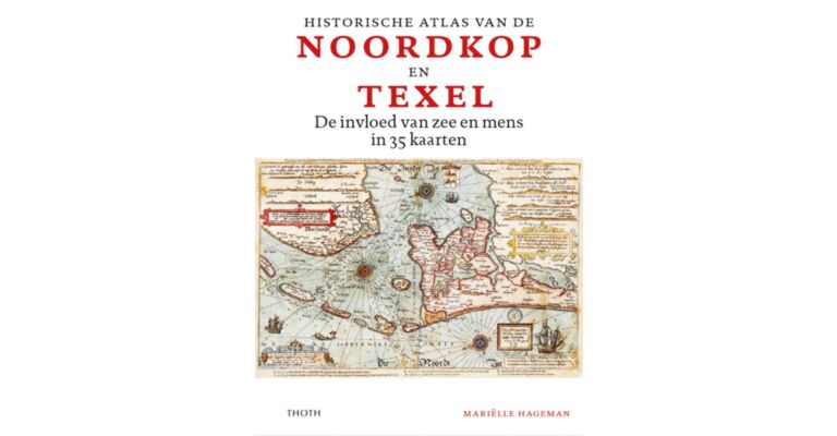 Historische atlas van de Noordkop en Texel - De invloed van zee en mens in 35 kaarten