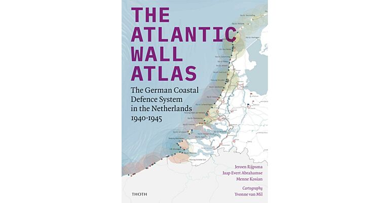 The Atlantic Wall Atlas - The German Coastal Defence System in the Netherlands 1940-1945 (Pre-order november 2025)