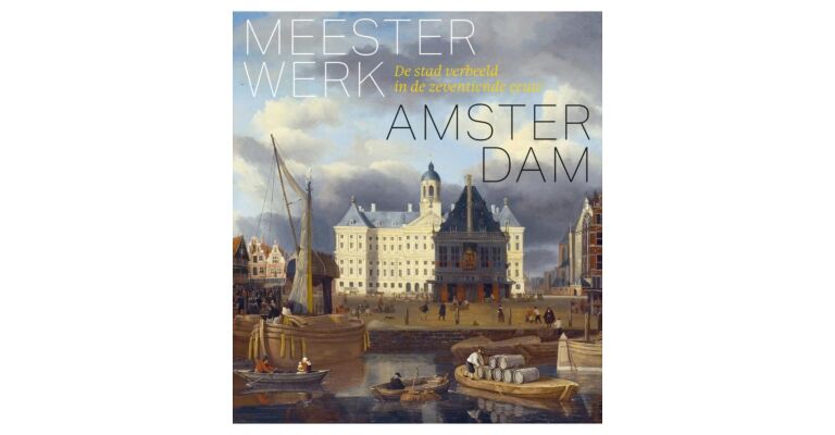 Meesterwerk Amsterdam - De stad verbeeld in de zeventiende eeuw (Nog niet verschenen)