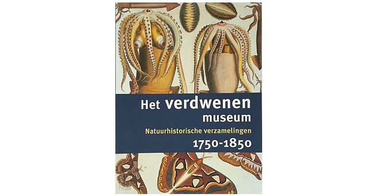 Het verdwenen museum - Natuurhistorische verzamelingen 1750-1850