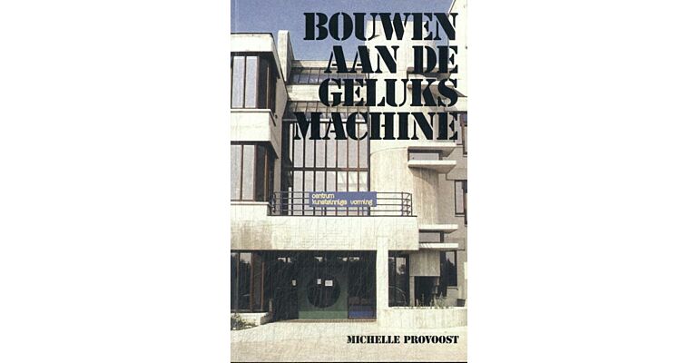 Bouwen aan de geluksmachine - Architectuur in de Groeikernen 1965-1990