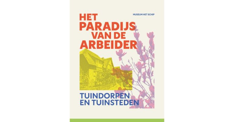Het paradijs van de arbeider - Tuindorpen en tuinsteden