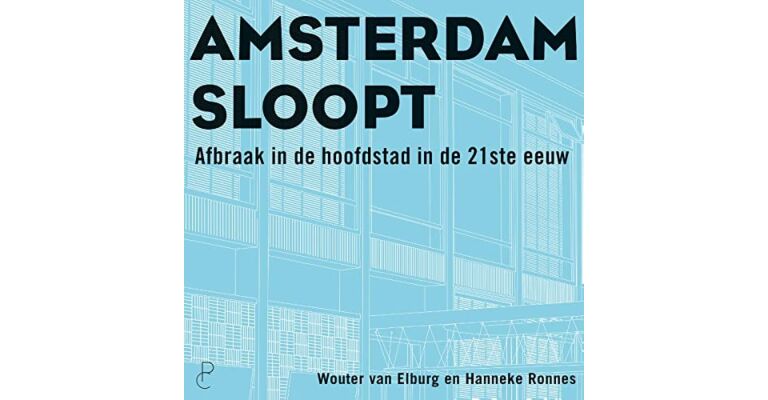 Amsterdam sloopt - Afbraak in de hoofdstad in de 21ste eeuw