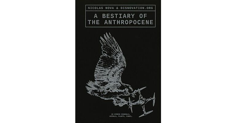 A Bestiary of the Anthropocene - On Hybrid Minerals, Animals, Plants, Fungi.... (pre-order reprint)