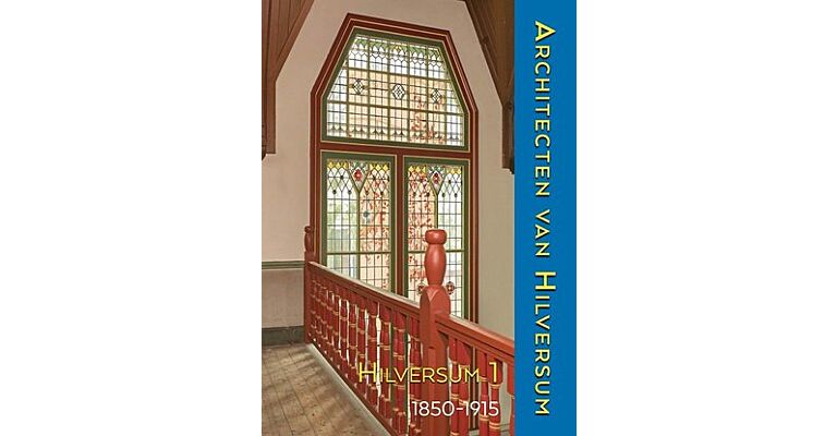 Architecten van Hilversum Volume 1 - Een nieuw spoor (1850-1915)