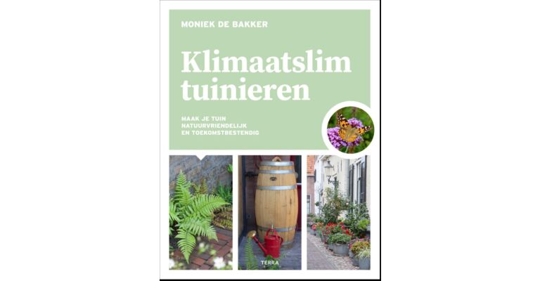 Klimaatslim tuinieren - Maak je tuin natuurvriendelijk, onderhoudsvriendelijk en toekomstbestendig