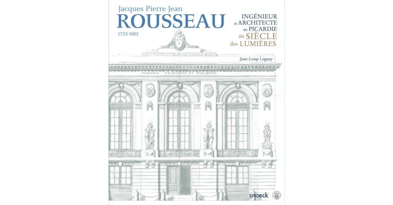Jacques Pierre Jean Rousseau - Ingénieur et Architecte en Picardie au Siecle des Lumières (1733-1801)