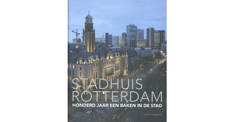 Stadhuis Rotterdam - Honderd Jaar een Baken in de Stad