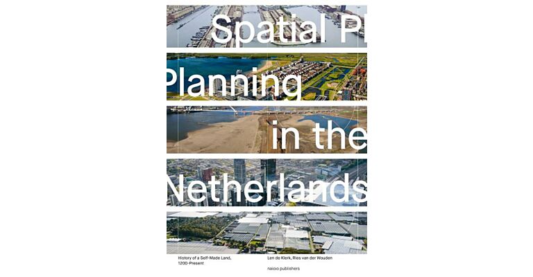 Spatial Planning in the Netherlands - History of a Self Made Land, 1200-present