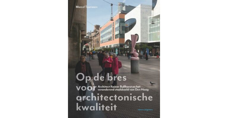 Op de bres voor architectonische kwaliteit - Architect Rainer Bullhorst en het veranderend stadsbeeld van Den Haag