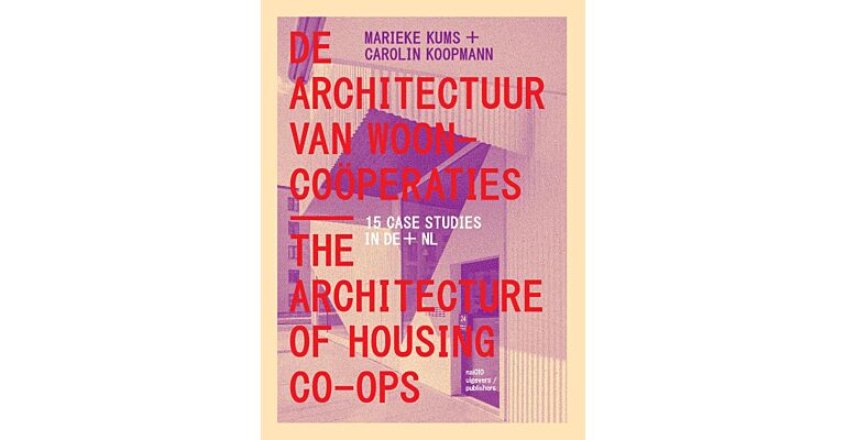 De Architectuur van Wooncoöperaties / The Architecture of Housing Co-ops - 15 Case Studies in DE/NL 