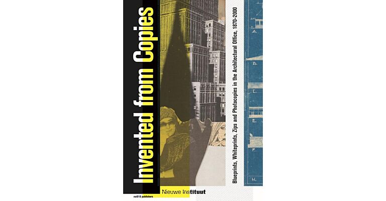 Invented from Copies - Blueprints, Whiteprints, Zips and Photocopies in the Architectural Office, 1870-2000