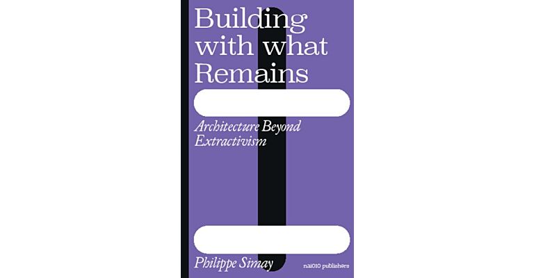 Building with What Remains: Architecture Beyond Extractivism (NotYet Published)