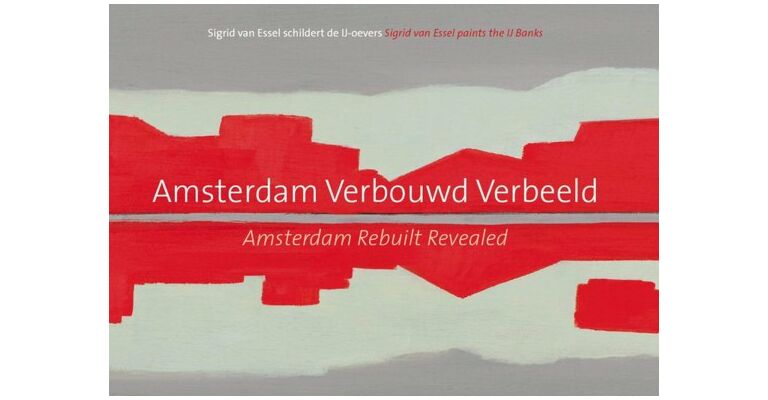 Amsterdam Verbouwd Verbeeld - Amsterdam Rebuilt Revealed