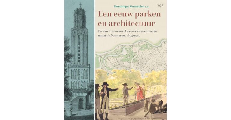 Een eeuw parken en architectuur - De Van Lunterens, kwekers en architecten naast de Domtoren, 1803-1910 (Mei 2025)