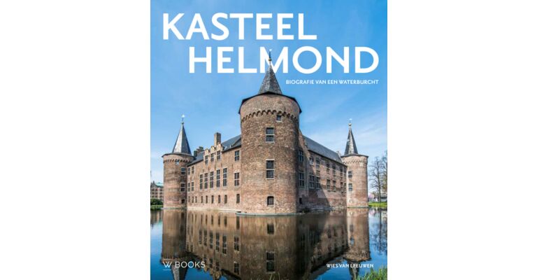 Kasteel Helmond - Biografie van een waterburcht