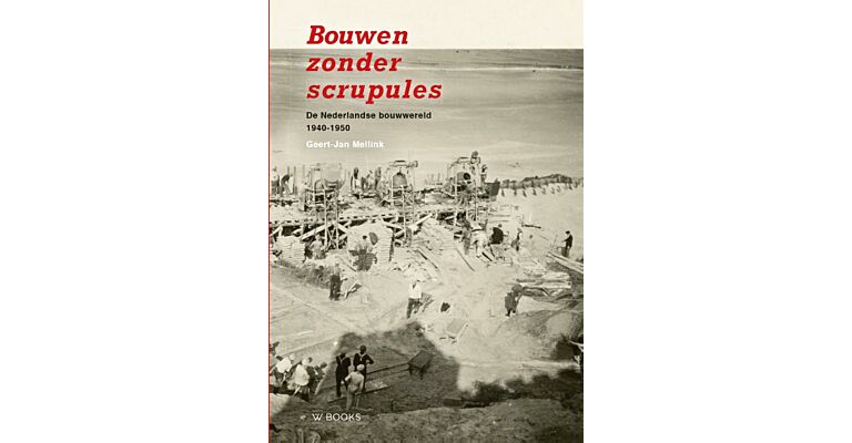 Bouwen zonder scrupules - De nederlandse bouwwereld 1940-1950 (October 2023)