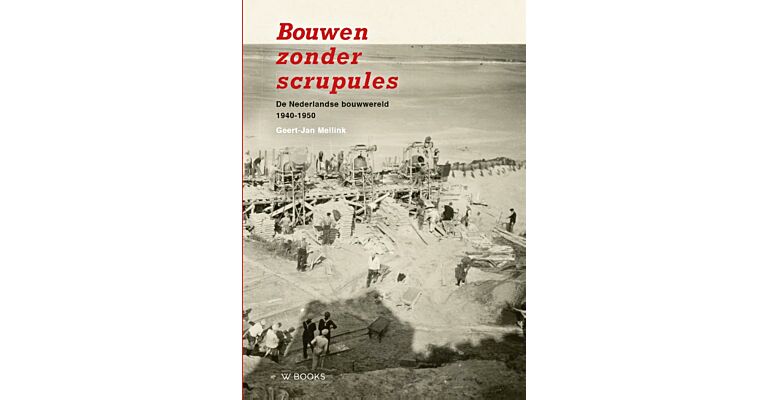 Bouwen zonder scrupules - De nederlandse bouwwereld 1940-1950