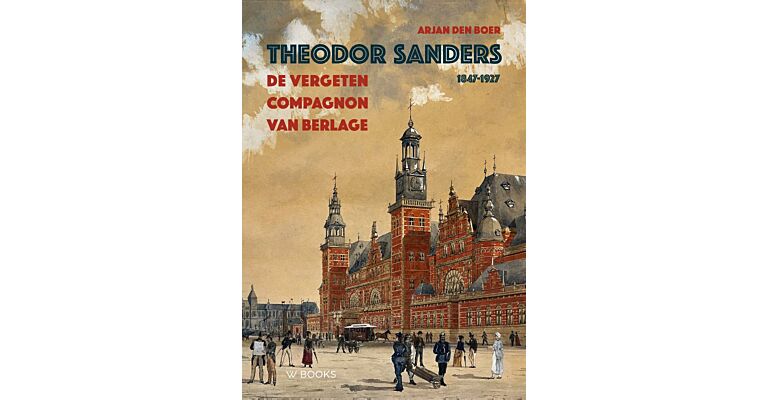 Theodor Sanders -  De vergeten compagnon van Berlage 1847-1927