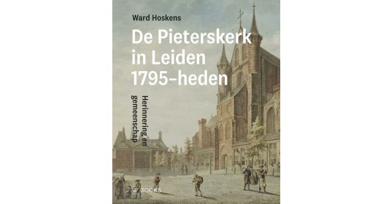 De Pieterskerk in Leiden 1795 - heden: Herinnering en gemeenschap (Pre-order september 2025)