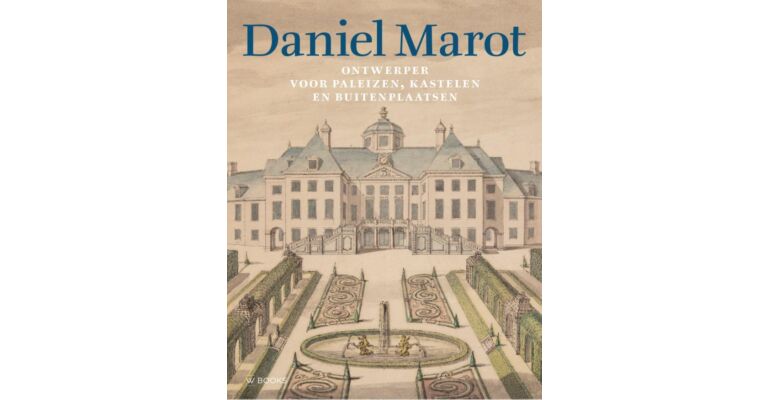 Daniel Marot: ontwerper voor paleizen, kastelen en buitenplaatsen (Nog niet verschenen)