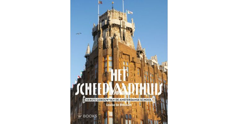 Het Scheepvaarthuis - Eerste gebouw van de Amsterdamse school (Pre-order october 2025)