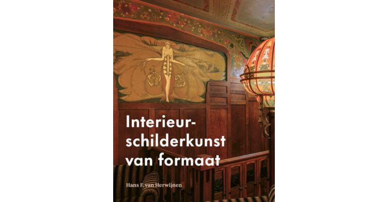 Interieurschilderkunst van formaat - Nederlandse decoratieve schilderingen 1840-1940