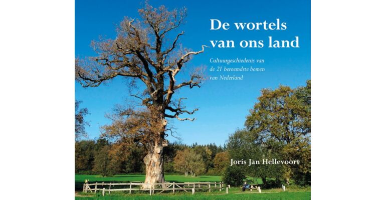 De wortels van ons land - Cultuurgeschiedenis van de 21 beroemdste bomen van Nederland