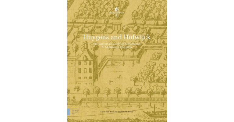 Huygens and Hofwijck - The Inventive World of Constantijn and Christiaan Huygens