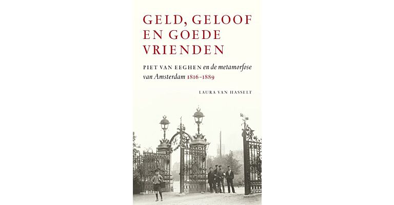 Geld, geloof en goede vrienden - Piet van Eeghen en de metamorfose van Amsterdam