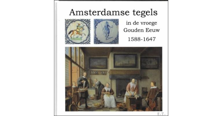 Amsterdamse tegels in de vroege Gouden Eeuw 1588-1647