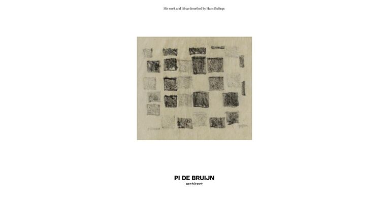 Pi de Bruijn - architect. His work and life as described by Hans Ibelings