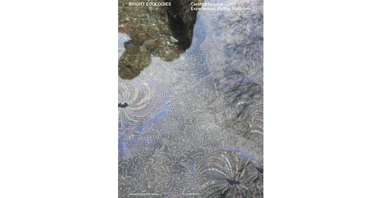 Andrea Caretto & Raffaella Spagna - Bright Ecologies: – Experiences, Forms, Materials