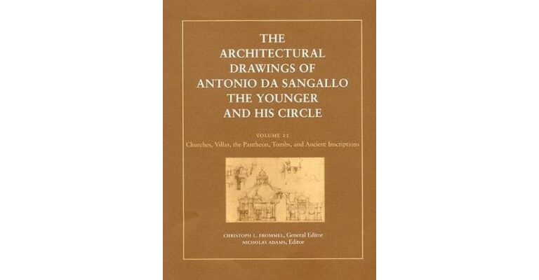 The Architectural Drawings of Antonio da Sangallo the Younger and His Circle, Vol. 2: Churches, Villas, the Pantheon, Tombs, and Ancient Inscriptions