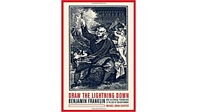 Benjamin Franklin and Electrical Technology in the Age of Enlightenment. Draw the Lightning Down