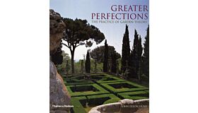 Greater Perfections. The Practice of Garden Theory