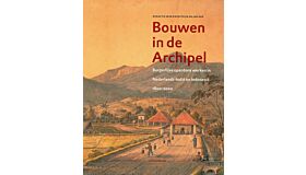 Bouwen in de Archipel. Burgelijke openbare werken in Nederlands-Indië en Indonesië 1800-2000