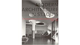 Modern Architecture in St. Louis: Washington University and Postwar American Architecture, 1948-1973