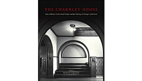 The Charnley House : Louis Sullivan, Frank Lloyd Wright, and the making of Chicago's Gold Coast