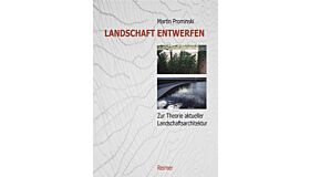 Landschaft Entwerfen - Zu Theorie aktueller Landschaftsarchitektur