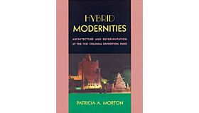 Hybrid Modernities : Architecture and Representation at the 1931 Colonial Exposition, Paris