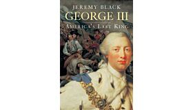 George III - America's Last King 1760 - 1820