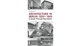 Architecture in Berlin 1933-1945  -  A Guide Through Nazi Berlin