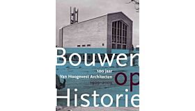 Bouwen op Historie - 100 jaar Van Hoogevest Architecten 1909-2009