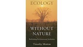 Ecology without Nature. Rethinking Environmental Aesthetics
