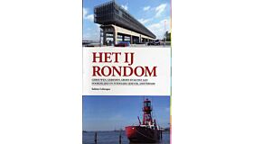 Het IJ rondom - gebouwen, gebieden, groen en kunst aan de noordelijke en zuidelijke IJoever, Amsterdam